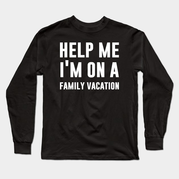 Help Me I'm On Family Vacation Long Sleeve T-Shirt by Tesszero